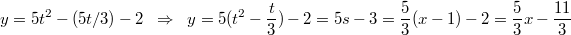 $$y=5t^2-(5t/3)-2 \; \; \Rightarrow \; \; y=5 (t^2-\frac t3)-2=5s-3 = \frac 53 (x-1)-2 =\frac 53 x - \frac {11}3$$