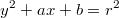 $$y^2+ax+b=r^2$$