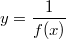 $$y = \frac {1} {f(x)}$$