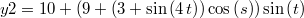 $$y2=10+ \left( 9+ \left( 3+\sin \left( 4\,t \right)  \right) \cos \left( s \right)  \right) \sin \left( t \right)$$