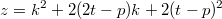 $$z=k^2+2(2t-p)k+2(t-p)^2$$