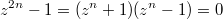 $$z^{2n}-1=(z^n+1)(z^n-1)=0$$