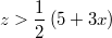 $$z  > \frac{1}{2}\left(5+3 x\right)$$