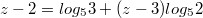 $$z-2=log_{5}3+(z-3)log_{5}2$$