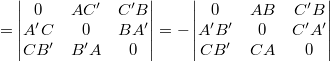 $=\begin{vmatrix}0 & AC' & C'B\\ A'C & 0 & BA'\\ CB' & B'A & 0 \end{vmatrix}=-\begin{vmatrix}0 & AB & C'B\\ A'B' & 0 & C'A'\\ CB' & CA & 0 \end{vmatrix}$