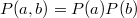 $P(a,b)=P(a) P(b)$